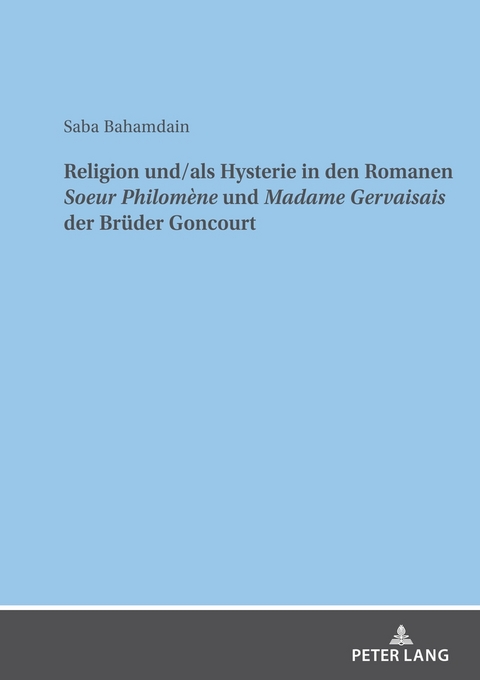 Religion und/als Hysterie in den Romanen "Soeur Philom&egrave;ne" und "Madame Gervaisais" der Br&uuml;der Goncourt - Saba Bahamdain