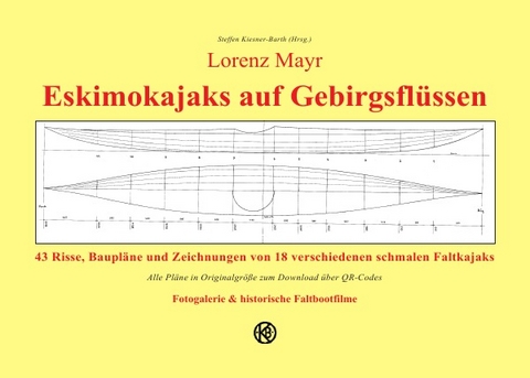 Lorenz Mayr - Eskimokajaks auf Gebirgsfl&uuml;ssen - 43 Risse, Baupl&auml;ne und Zeichnungen von 18 verschiedenen schmalen Faltkajaks - Lorenz Mayr