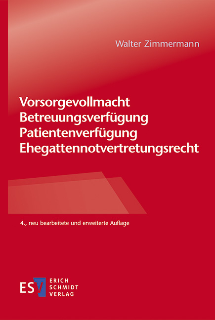 Vorsorgevollmacht &ndash; Betreuungsverf&uuml;gung &ndash; Patientenverf&uuml;gung &ndash; Ehegattennotvertretungsrecht - Walter Zimmermann