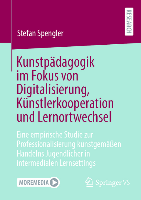 Kunstp&auml;dagogik im Fokus von Digitalisierung, K&uuml;nstlerkooperation und Lernortwechsel - Stefan Spengler