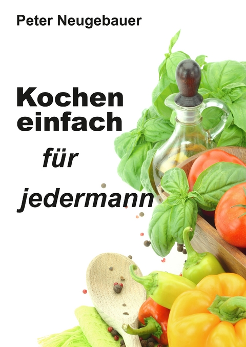 Kochen einfach für jedermann - Peter Neugebauer