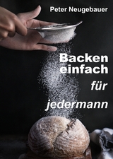 Backen einfach f&uuml;r jedermann - Peter Neugebauer