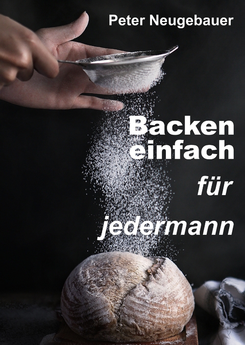 Backen einfach f&uuml;r jedermann - Peter Neugebauer