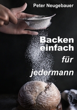 Backen einfach f&uuml;r jedermann - Peter Neugebauer