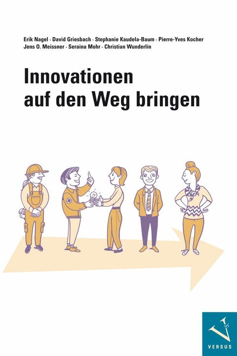 Innovationen auf den Weg bringen - Erik Nagel, David Griesbach, Stephanie Kaudela-Baum, Pierre-Yves Kocher, Jens O. Meissner, Seraina Mohr, Christian Wunderlin