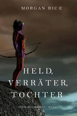 Held, Verr&auml;ter, Tochter (F&uuml;r Ruhm und Krone &ndash; Buch 6) - Morgan Rice