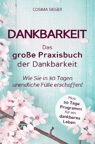 Dankbarkeit: DAS GROSSE PRAXISBUCH DER DANKBARKEIT