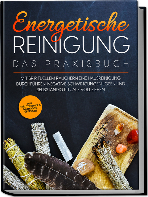 Energetische Reinigung &ndash; Das Praxisbuch: Mit spirituellem R&auml;uchern eine Hausreinigung durchf&uuml;hren, negative Schwingungen l&ouml;sen und selbst&auml;ndig Rituale vollziehen | inkl. Kr&auml;uterkunde & Methoden&uuml;bersicht - Anna-Lena Wien