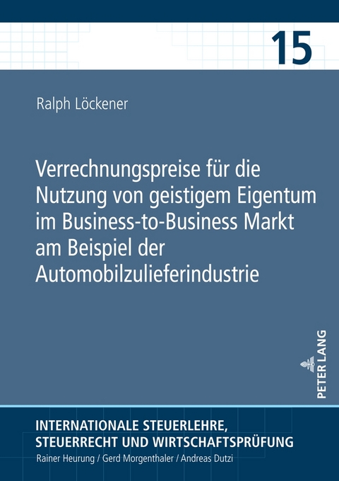 Verrechnungspreise f&uuml;r die Nutzung von geistigem Eigentum im Business-to-Business Markt am Beispiel der Automobilzulieferindustrie - Ralph L&ouml;ckener