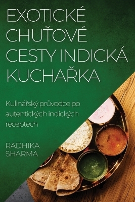 Exotick&eacute; Chuťov&eacute; Cesty Indick&aacute; Kuchařka - Radhika Sharma
