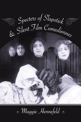 Specters of Slapstick and Silent Film Comediennes - Maggie Hennefeld