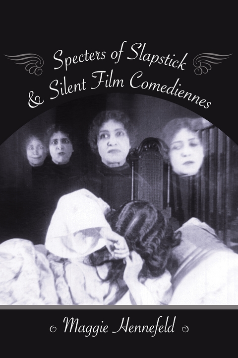 Specters of Slapstick and Silent Film Comediennes - Maggie Hennefeld