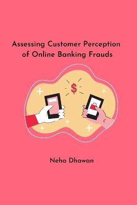 Assessing Customer Perception of Online Banking Frauds - Neha Dhawan