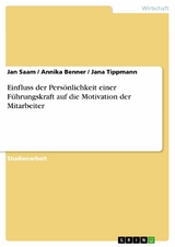 Einfluss der Pers&ouml;nlichkeit einer F&uuml;hrungskraft auf die Motivation der Mitarbeiter - Jan Saam, Annika Benner, Jana Tippmann