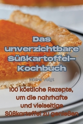 Das unverzichtbare S&uuml;&szlig;kartoffel-Kochbuch -  Minna Voigt