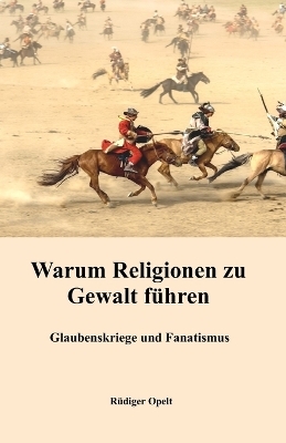 Warum Religionen zu Gewalt f&uuml;hren - R&uuml;diger Opelt