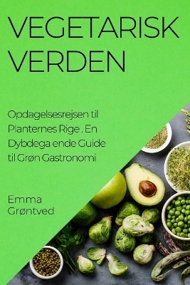 Vegetarisk Verden. Opdagelsesrejsen til Planternes Rige - Emma Gr&oslash;ntved