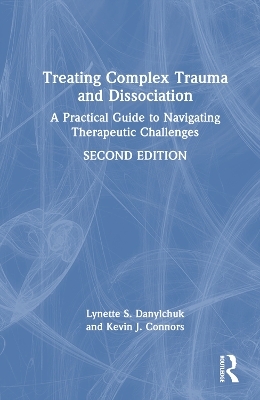 Treating Complex Trauma and Dissociation - Lynette S. Danylchuk, Kevin J. Connors