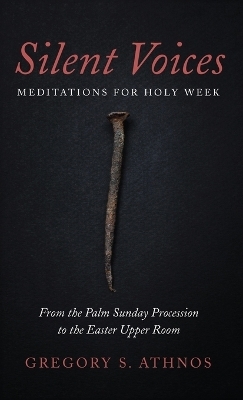 Silent Voices: Meditations for Holy Week - Gregory S Athnos