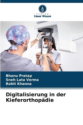 Digitalisierung in der Kieferorthopädie - Bhanu Pratap, Sneh Lata Verma, Rohit Khanna