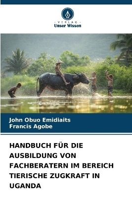 Handbuch Für Die Ausbildung Von Fachberatern Im Bereich Tierische Zugkraft in Uganda