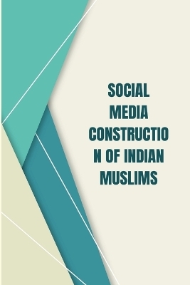 Social Media Construction of Indian Muslims - Utpal Vinit Kumar Jha