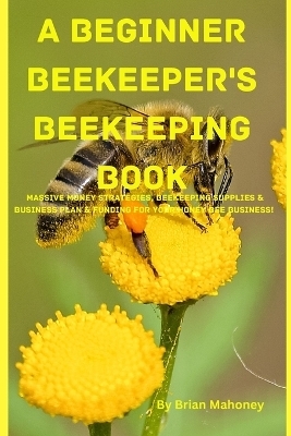 A Beginner Beekeeper's Beekeeping Book - Brian Shawn