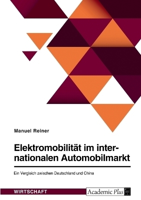 Elektromobilität im internationalen Automobilmarkt. Ein Vergleich zwischen Deutschland und China