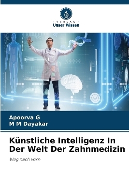 K&uuml;nstliche Intelligenz In Der Welt Der Zahnmedizin - Apoorva G, M M Dayakar