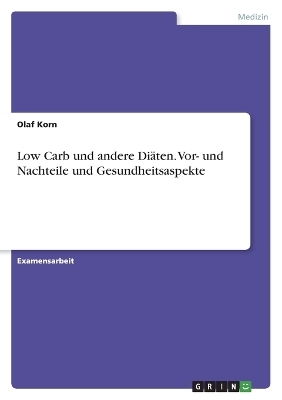Low Carb und andere Di&auml;ten. Vor- und Nachteile sowie Gesundheitsaspekte - Olaf Korn