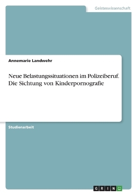 Neue Belastungssituationen im Polizeiberuf. Die Sichtung von Kinderpornografie