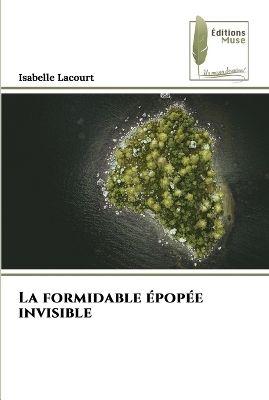 La formidable &eacute;pop&eacute;e invisible - Isabelle Lacourt