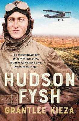 Hudson Fysh: The extraordinary life of the WWI hero who founded Qantas and gave Australia its wings from the popular award-winning journalist and a - Grantlee Kieza