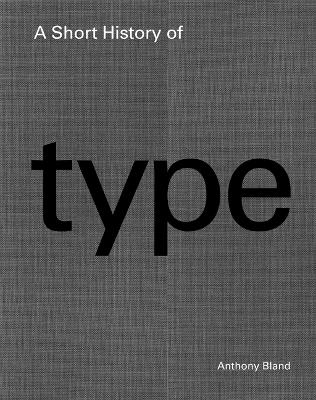 Short History of Type, the - Anthony Bland
