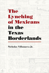 Lynching of Mexicans in the Texas Borderlands -  Nicholas Villanueva Jr.