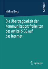 Die &Uuml;bertragbarkeit der Kommunikationsfreiheiten des Artikel 5 GG auf das Internet - Michael Bock