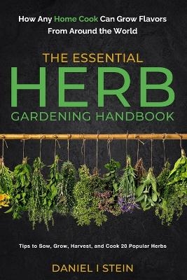 The Essential Herb Gardening Handbook - Daniel I Stein