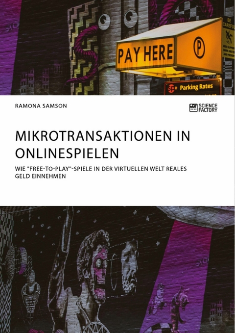 Mikrotransaktionen in Onlinespielen. Wie 'Free-to-Play'-Spiele in der virtuellen Welt reales Geld einnehmen -  Ramona Samson