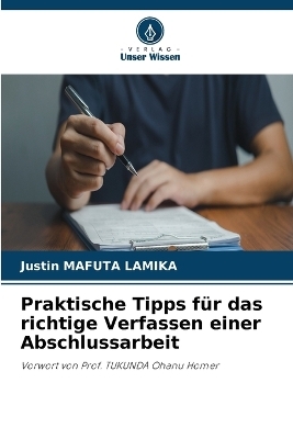 Praktische Tipps f&uuml;r das richtige Verfassen einer Abschlussarbeit - Justin Mafuta Lamika