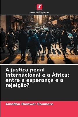 A justi&ccedil;a penal internacional e a &Aacute;frica - Amadou Dionwar Soumare