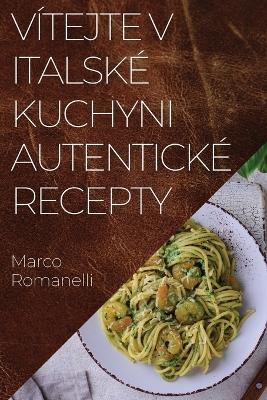 V&iacute;tejte v Italsk&eacute; Kuchyni Autentick&eacute; Recepty - Marco Romanelli