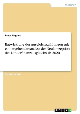 Entwicklung der Ausgleichszahlungen mit einhergehender Analyse der Neukonzeption des L&Atilde;&curren;nderfinanzausgleichs ab 2020 - Jonas Englert