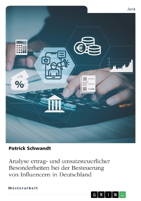 Analyse ertrag- und umsatzsteuerlicher Besonderheiten bei der Besteuerung von Influencern in Deutschland - Patrick Schwandt