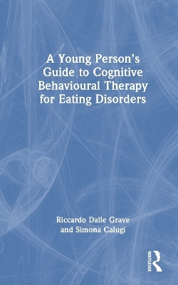 A Young Person&rsquo;s Guide to Cognitive Behavioural Therapy for Eating Disorders - Riccardo Dalle Grave, Simona Calugi