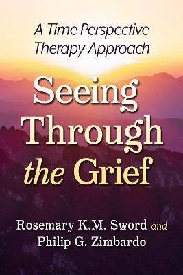 Seeing Through the Grief - Rosemary K.M. Sword, Philip G. Zimbardo
