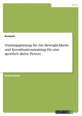 Trainingsplanung fÃ¼r das Beweglichkeits- und Koordinationstraining fÃ¼r eine sportlich aktive Person