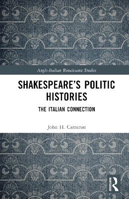 Shakespeare&rsquo;s Politic Histories - John H. Cameron