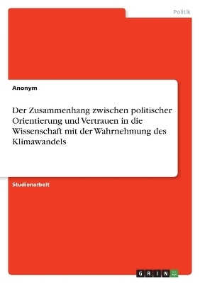 Der Zusammenhang zwischen politischer Orientierung und Vertrauen in die Wissenschaft mit der Wahrnehmung des Klimawandels