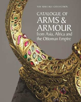 The Wallace Collection Catalogue of Arms and Armour from Asia, Africa and the Ottoman World