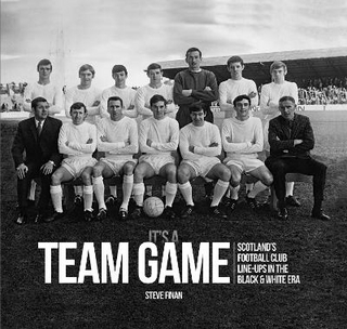 It's A Team Game - Scotland’s Football Club Line Ups In The Black & White Era